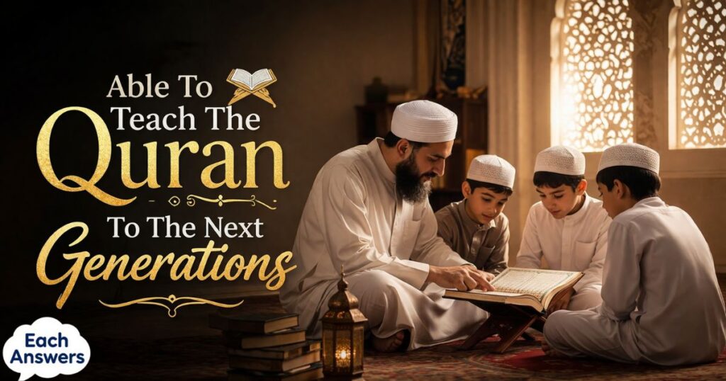 Able To Teach The Quran To The Next Generations